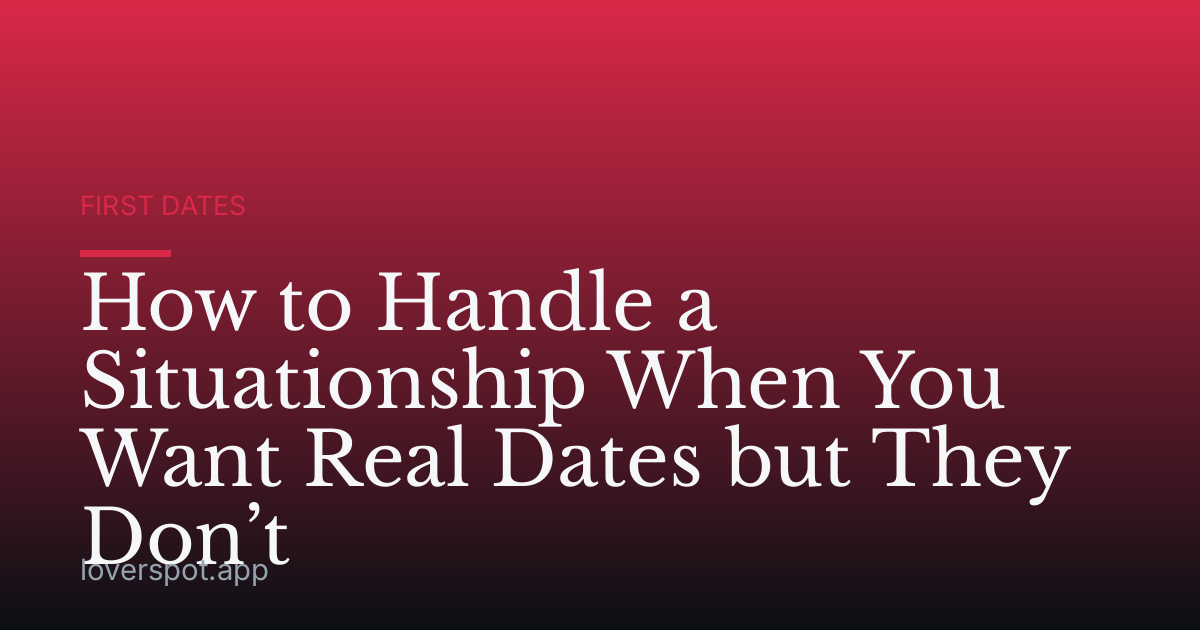How to Handle a Situationship When You Want Real Dates but They Don’t