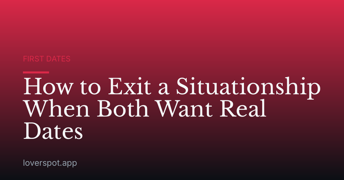 How to Exit a Situationship When Both Want Real Dates