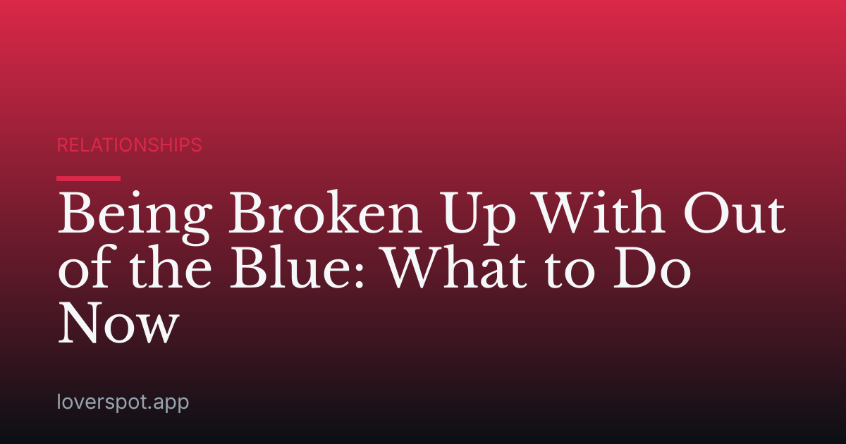 Being Broken Up With Out of the Blue: What to Do Now
