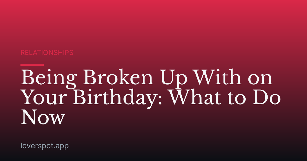 Being Broken Up With on Your Birthday: What to Do Now