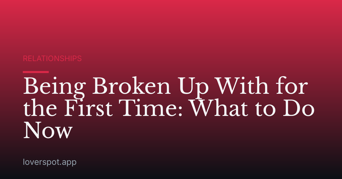 Being Broken Up With for the First Time: What to Do Now