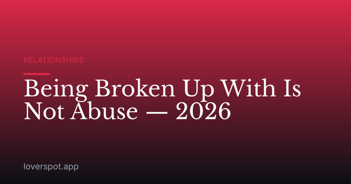 Being Broken Up With Is Not Abuse — 2026