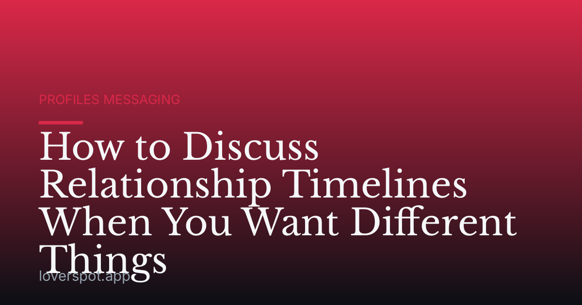 How to Discuss Relationship Timelines When You Want Different Things