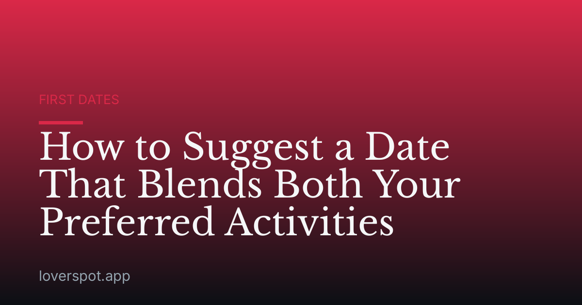 How to Suggest a Date That Blends Both Your Preferred Activities