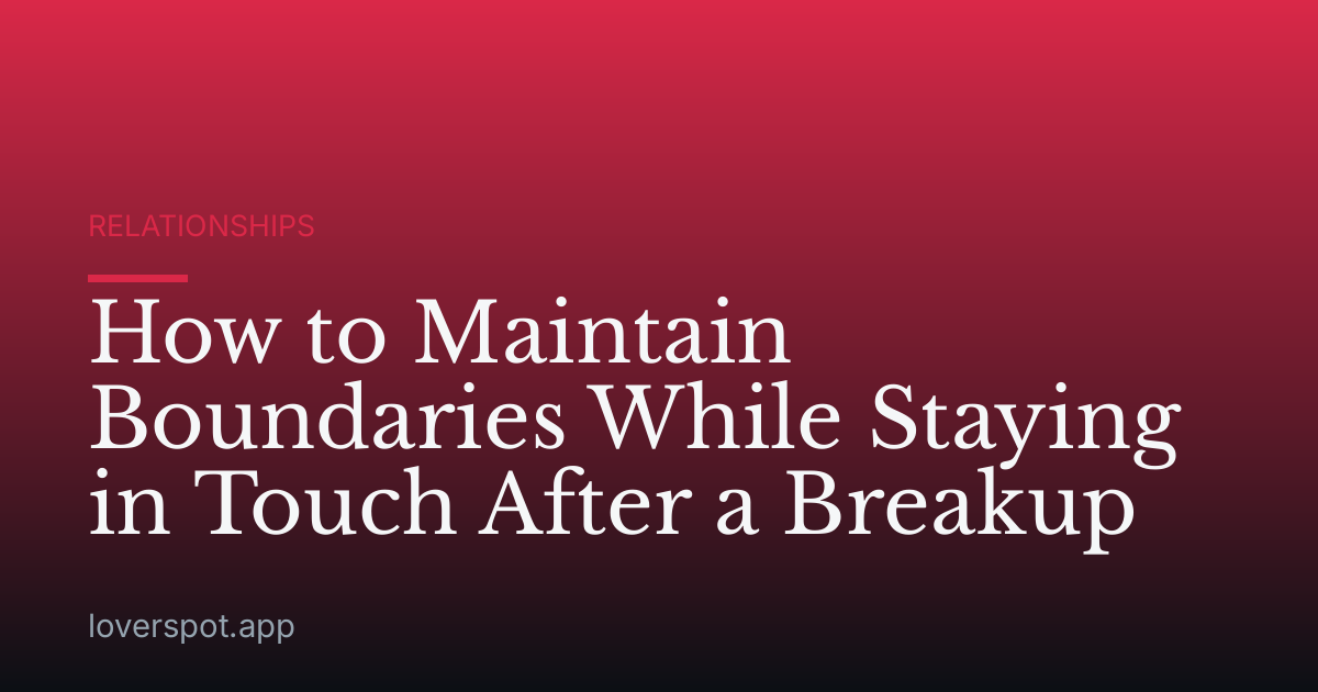How to Maintain Boundaries While Staying in Touch After a Breakup