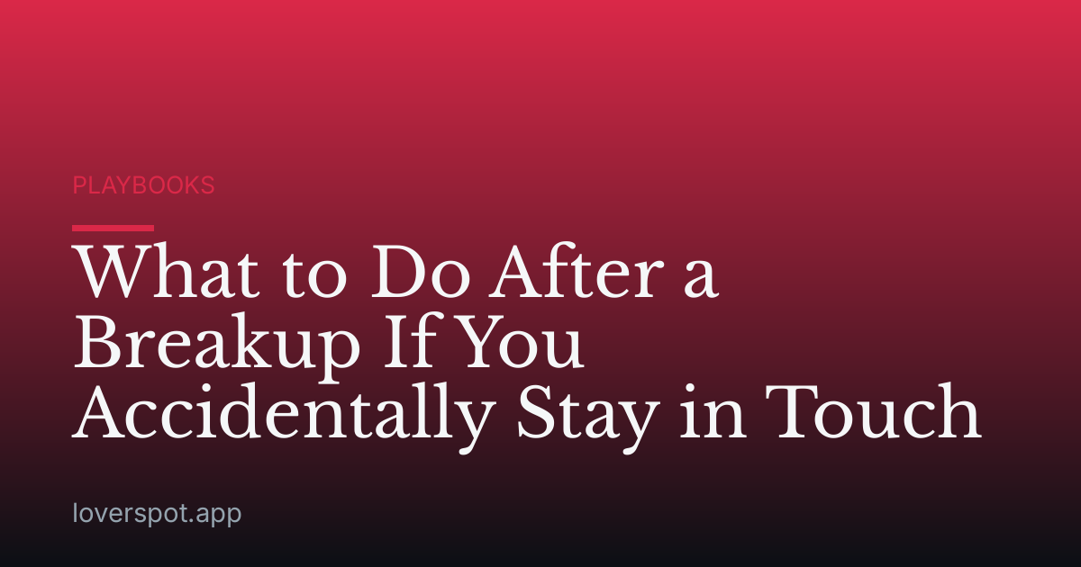 What to Do After a Breakup If You Accidentally Stay in Touch