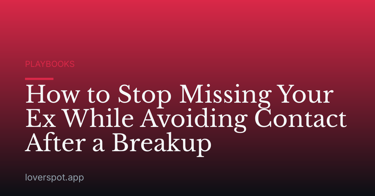 How to Stop Missing Your Ex While Avoiding Contact After a Breakup