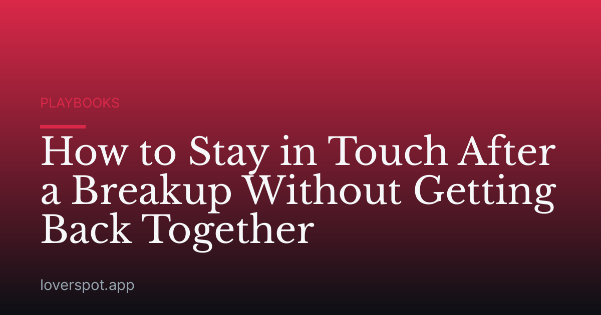 How to Stay in Touch After a Breakup Without Getting Back Together