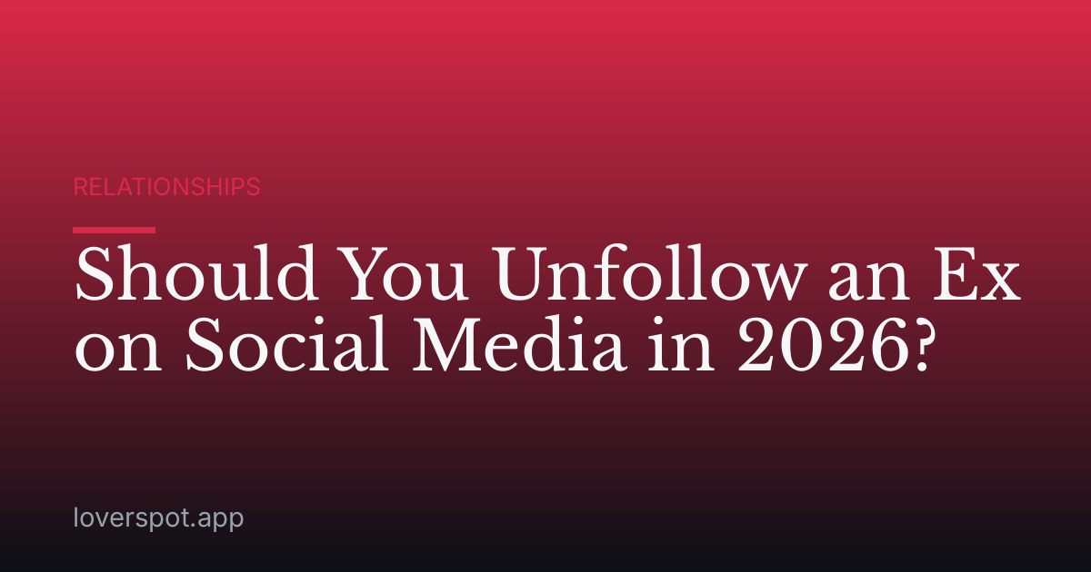 Should You Unfollow an Ex on Social Media in 2026?