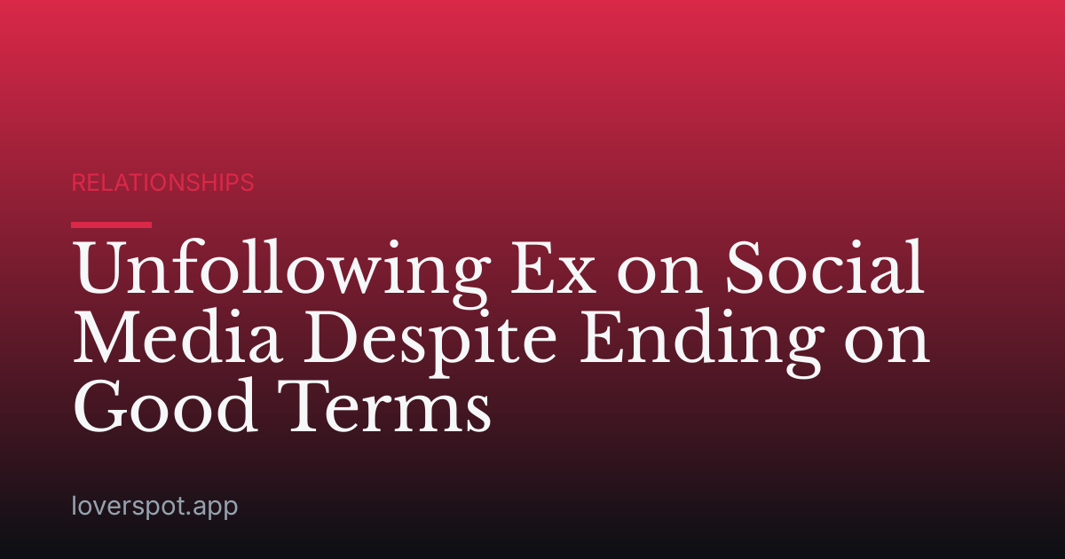 Unfollowing Ex on Social Media Despite Ending on Good Terms