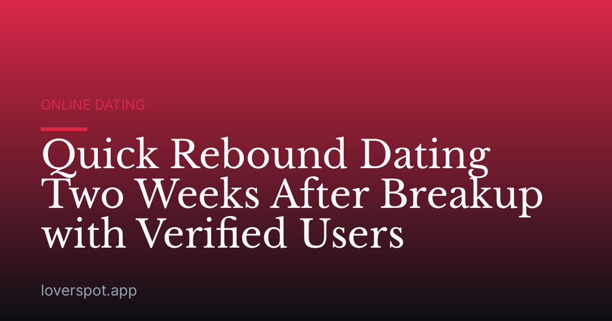 Quick Rebound Dating Two Weeks After Breakup with Verified Users