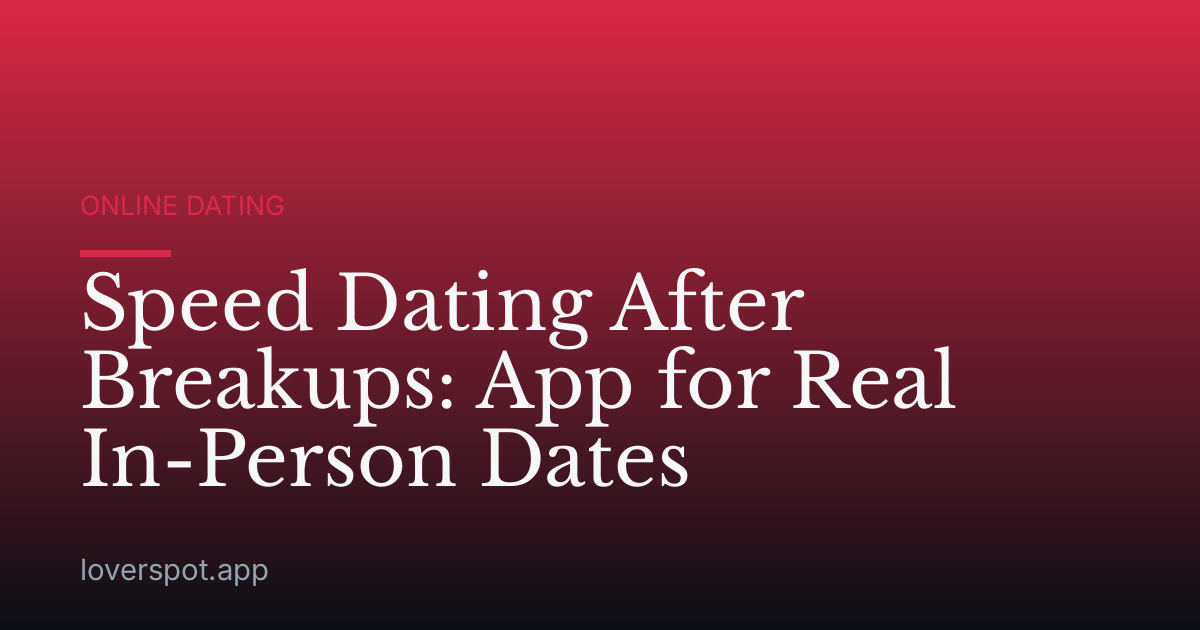 Speed Dating After Breakups: App for Real In-Person Dates