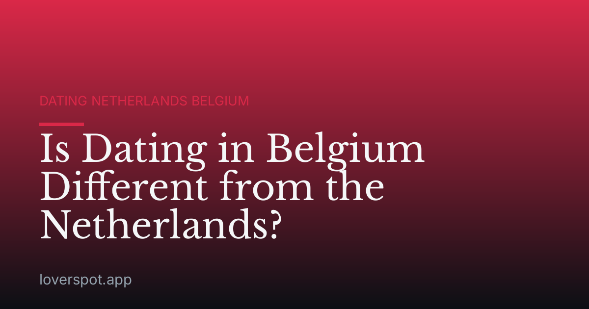 Is Dating in Belgium Different from the Netherlands?