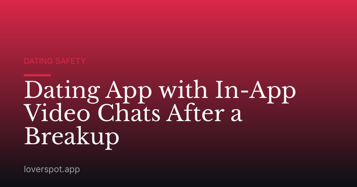 Dating App with In-App Video Chats After a Breakup