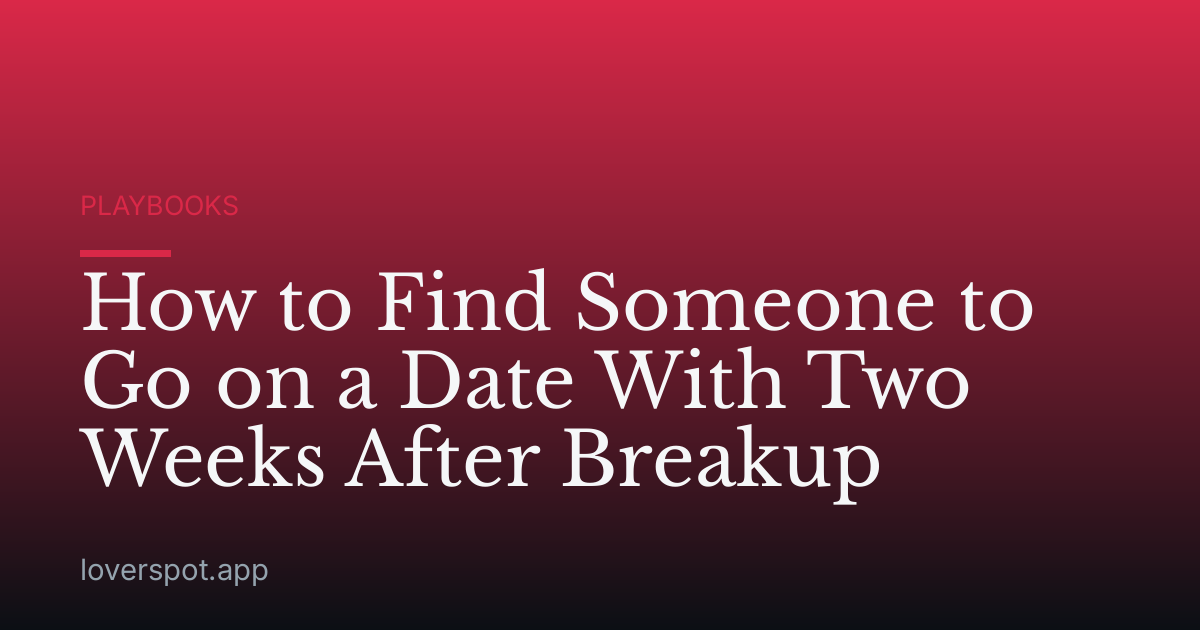 How to Find Someone to Go on a Date With Two Weeks After Breakup