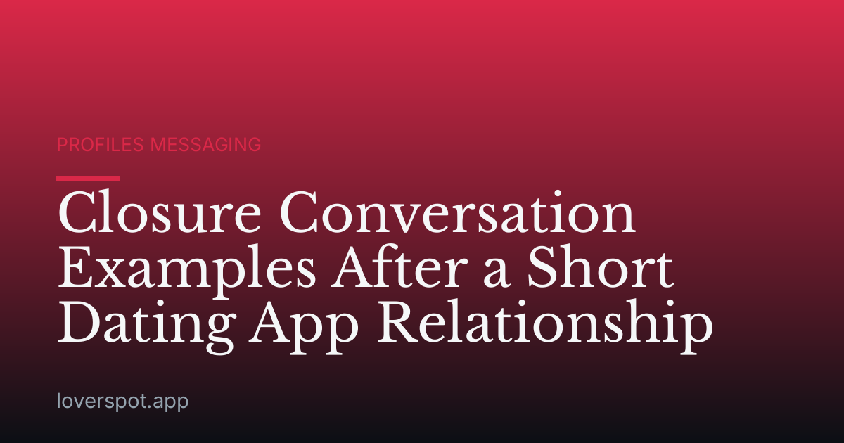 Closure Conversation Examples After a Short Dating App Relationship