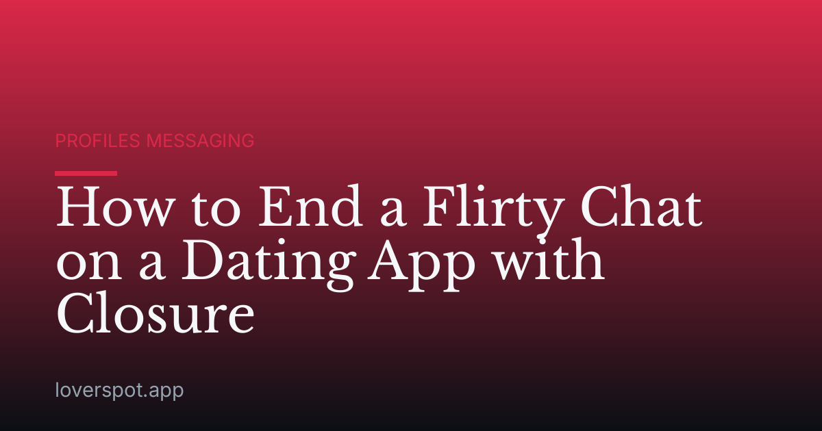 How to End a Flirty Chat on a Dating App with Closure