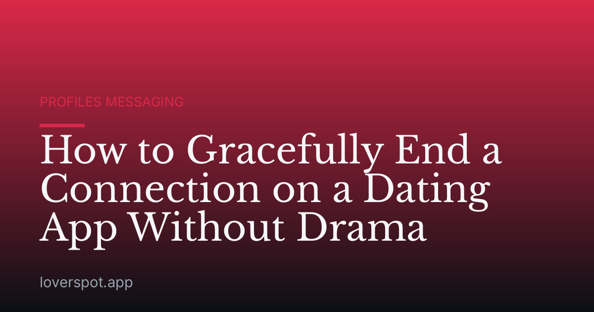 How to Gracefully End a Connection on a Dating App Without Drama