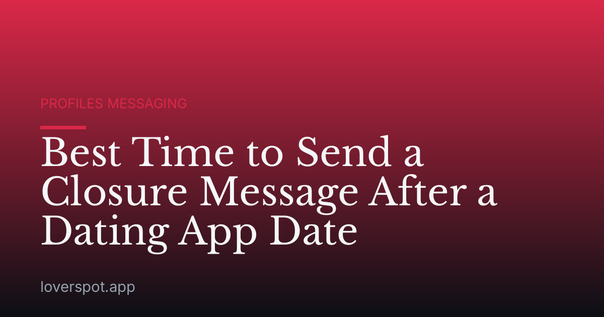 Best Time to Send a Closure Message After a Dating App Date