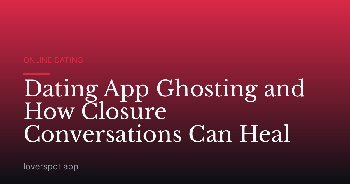 Dating App Ghosting and How Closure Conversations Can Heal