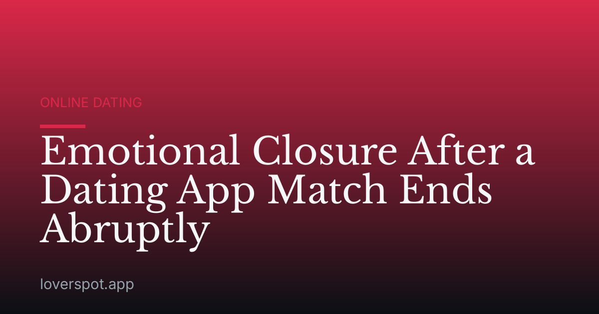 Emotional Closure After a Dating App Match Ends Abruptly