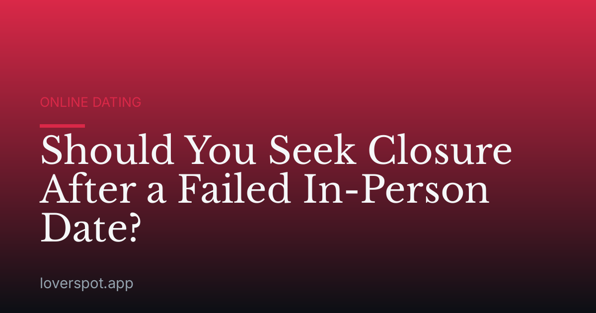 Should You Seek Closure After a Failed In-Person Date?