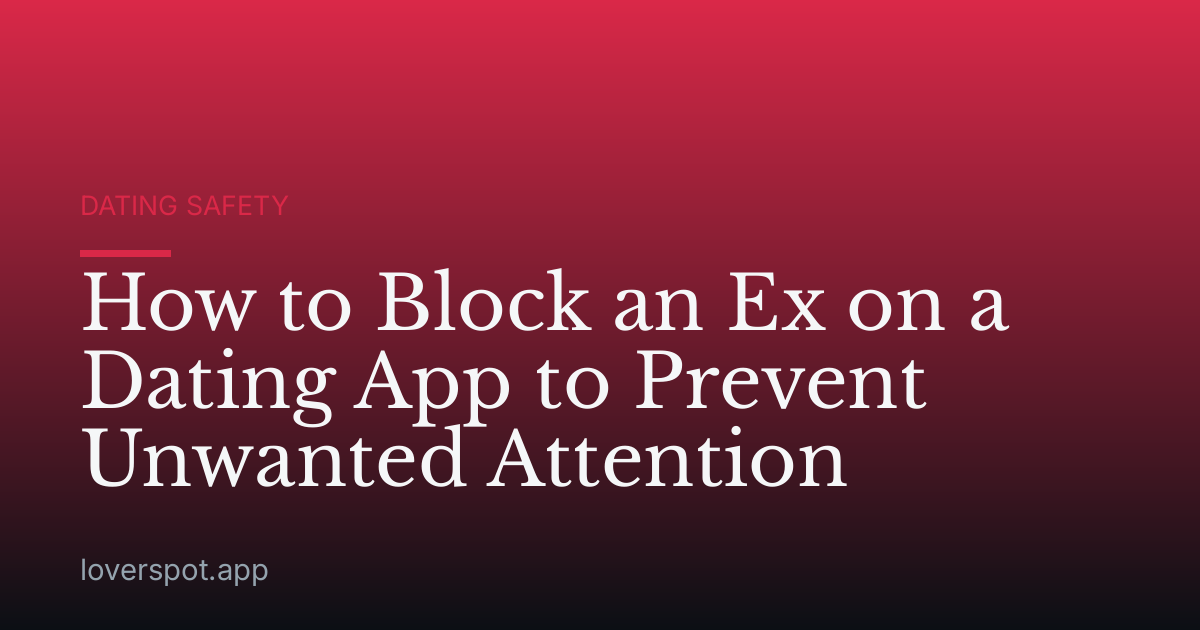 How to Block an Ex on a Dating App to Prevent Unwanted Attention