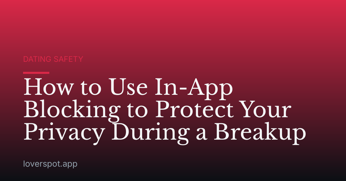 How to Use In-App Blocking to Protect Your Privacy During a Breakup