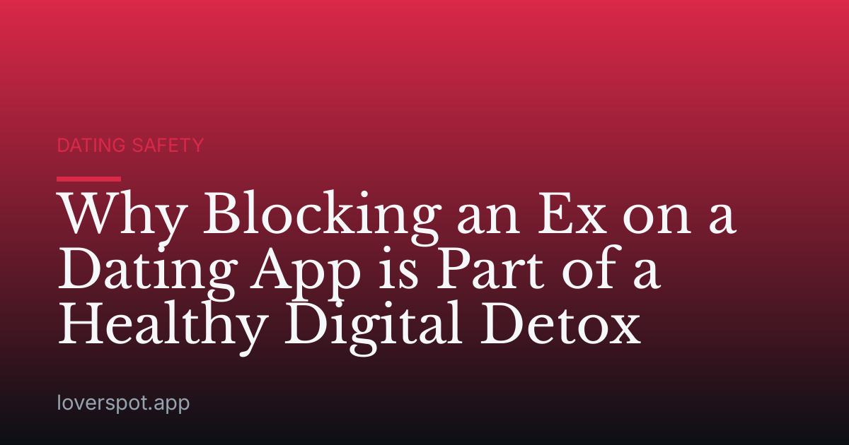 Why Blocking an Ex on a Dating App is Part of a Healthy Digital Detox