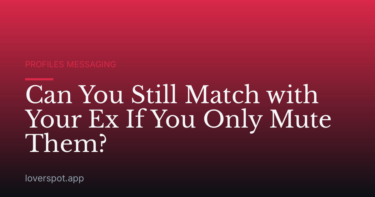 Can You Still Match with Your Ex If You Only Mute Them?