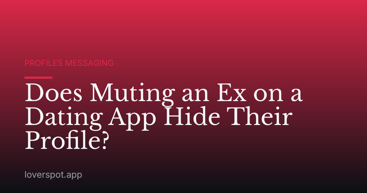 Does Muting an Ex on a Dating App Hide Their Profile?