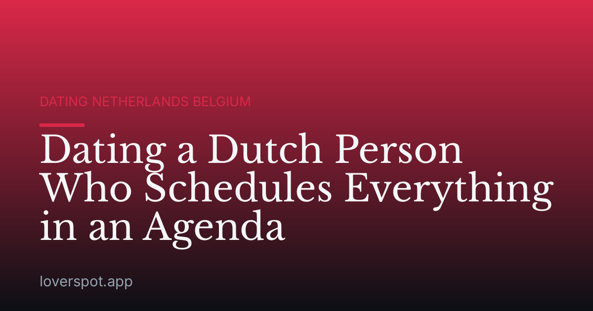 Dating a Dutch Person Who Schedules Everything in an Agenda