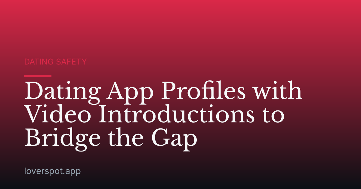 Dating App Profiles with Video Introductions to Bridge the Gap