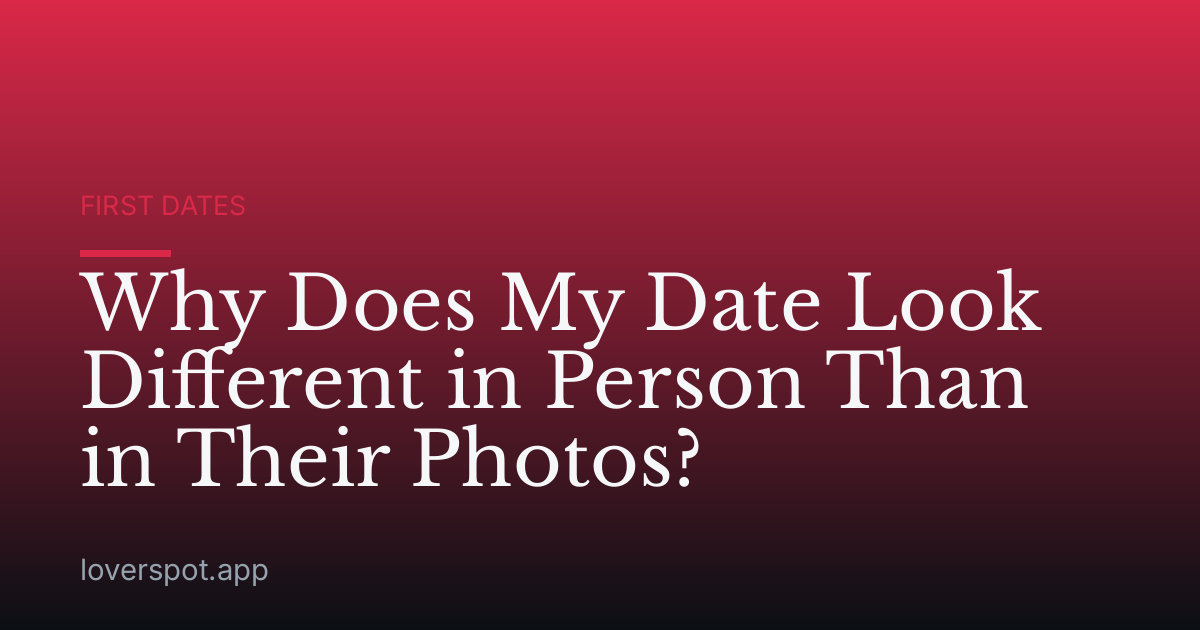 Why Does My Date Look Different in Person Than in Their Photos?