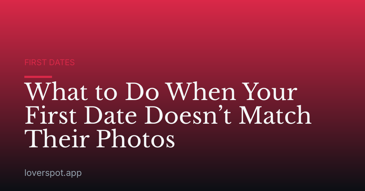 What to Do When Your First Date Doesn’t Match Their Photos
