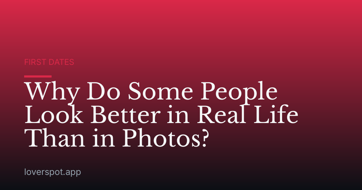Why Do Some People Look Better in Real Life Than in Photos?