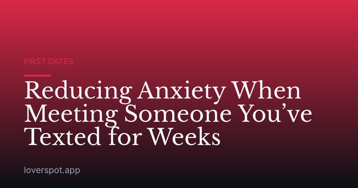 Reducing Anxiety When Meeting Someone You’ve Texted for Weeks