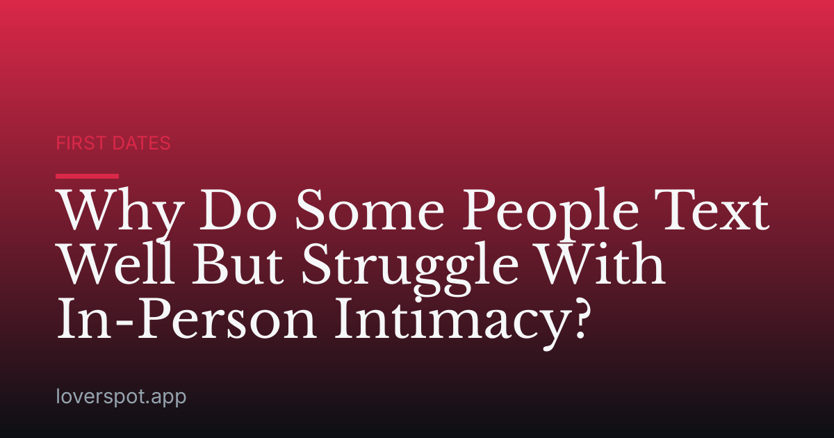 Why Do Some People Text Well But Struggle With In-Person Intimacy?