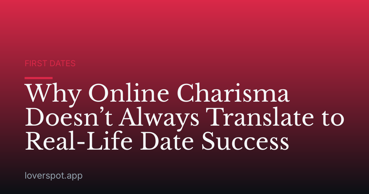 Why Online Charisma Doesn’t Always Translate to Real-Life Date Success