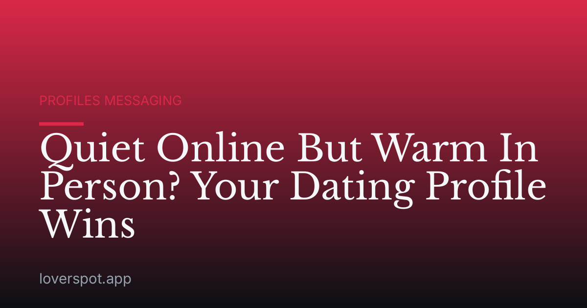 Quiet Online But Warm In Person? Your Dating Profile Wins