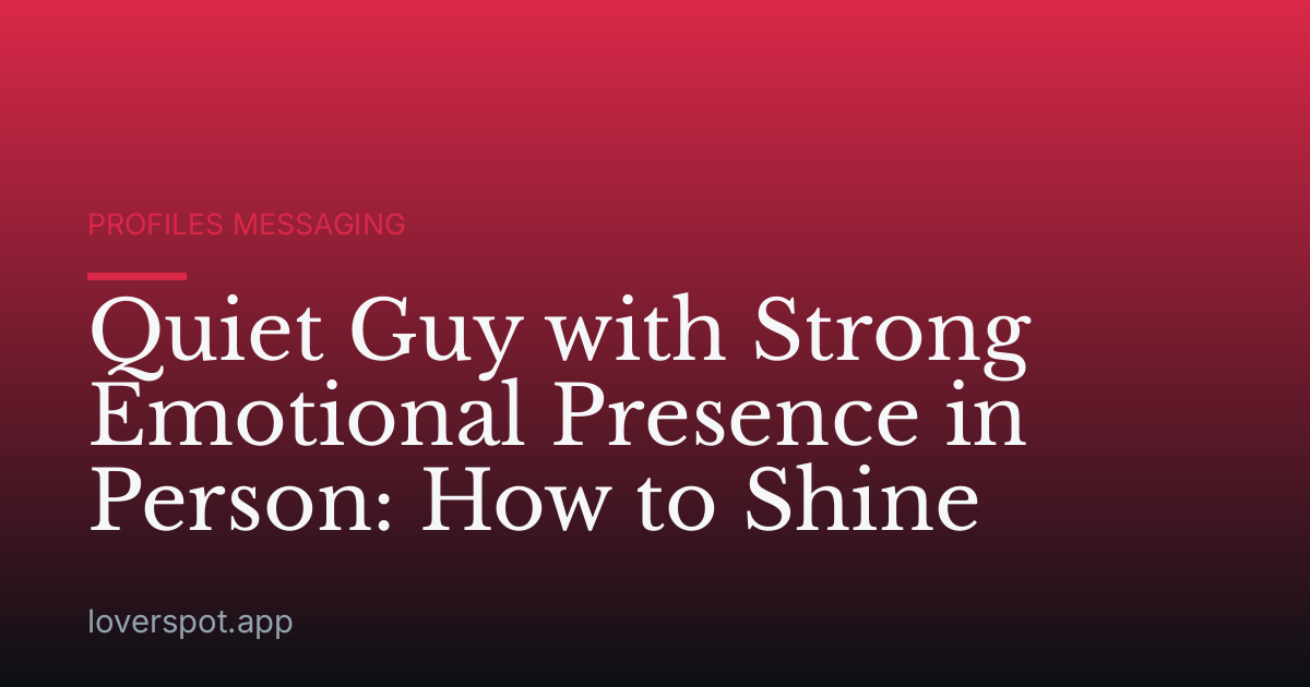 Quiet Guy with Strong Emotional Presence in Person: How to Shine