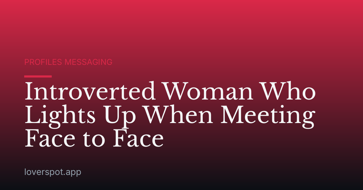 Introverted Woman Who Lights Up When Meeting Face to Face