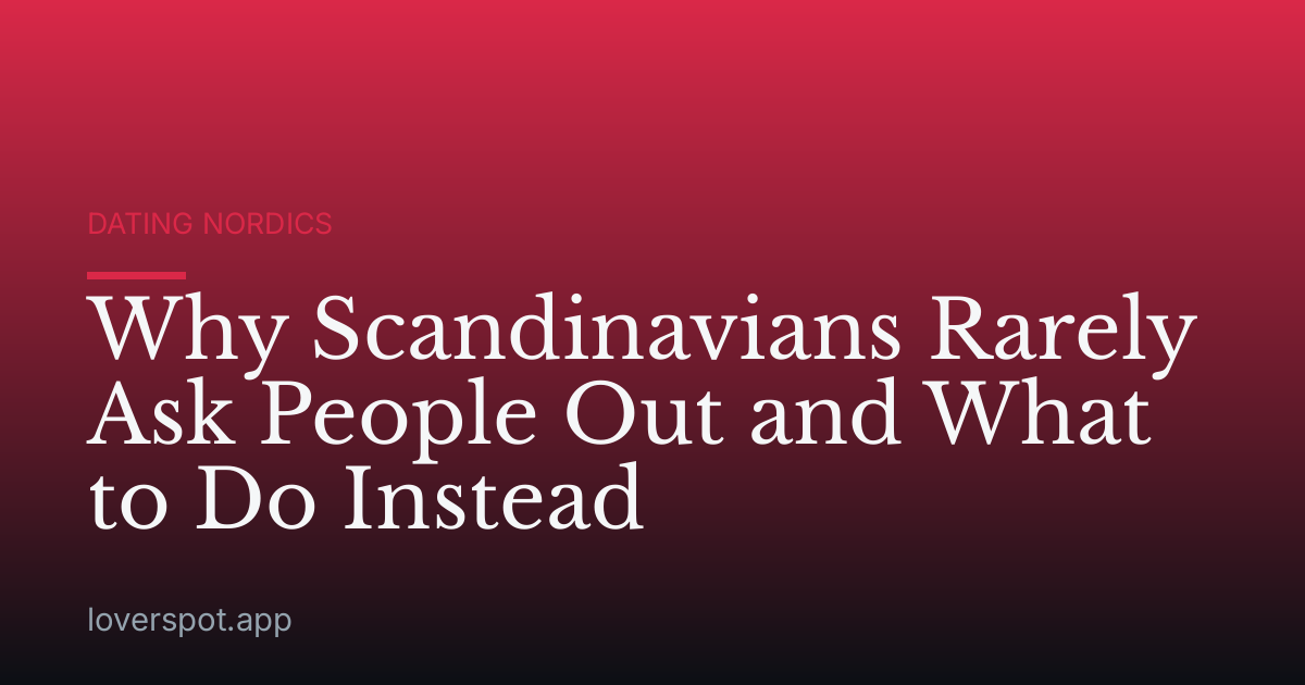 Why Scandinavians Rarely Ask People Out and What to Do Instead