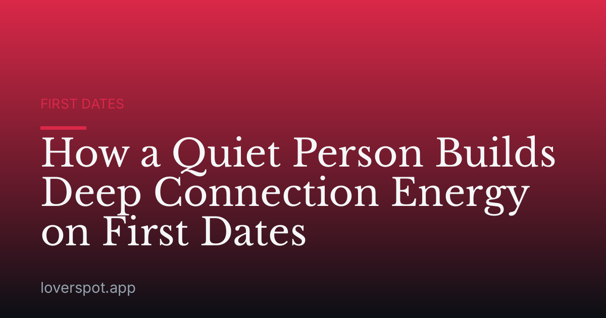 How a Quiet Person Builds Deep Connection Energy on First Dates