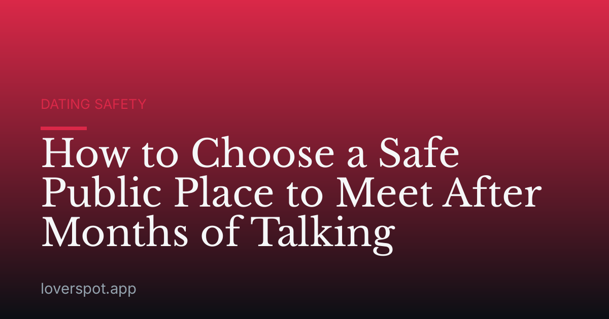 How to Choose a Safe Public Place to Meet After Months of Talking