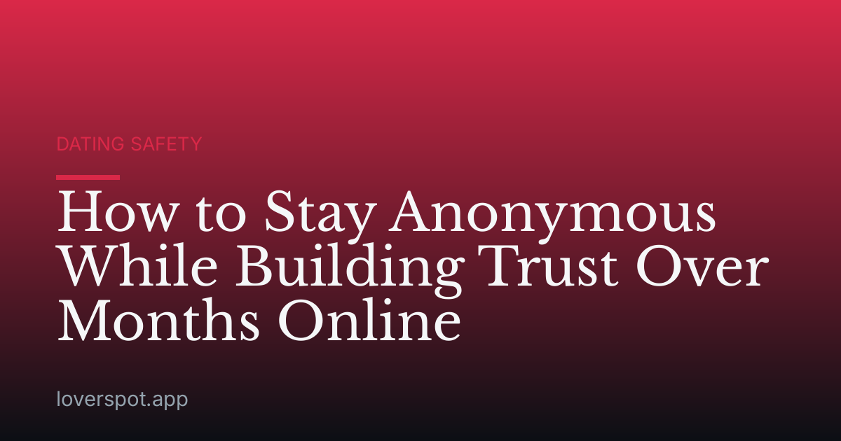 How to Stay Anonymous While Building Trust Over Months Online