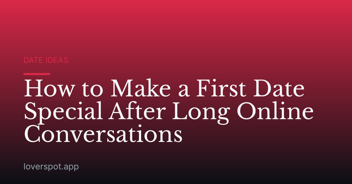 How to Make a First Date Special After Long Online Conversations