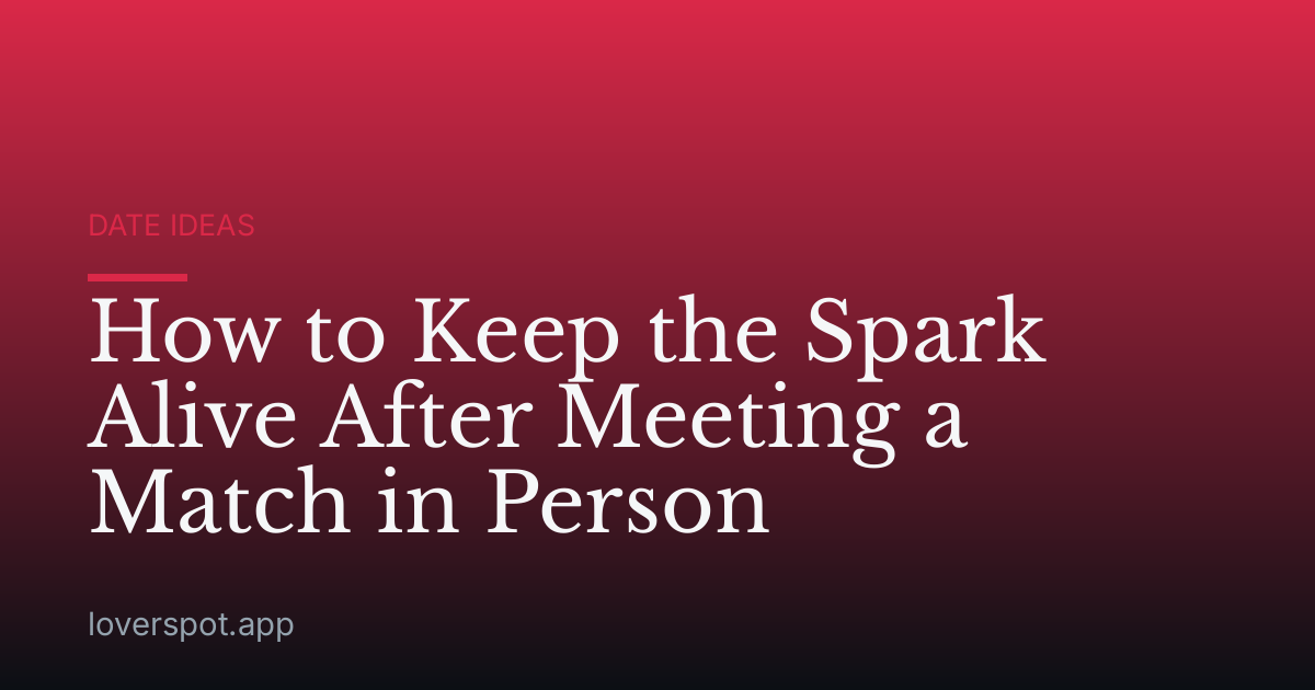 How to Keep the Spark Alive After Meeting a Match in Person