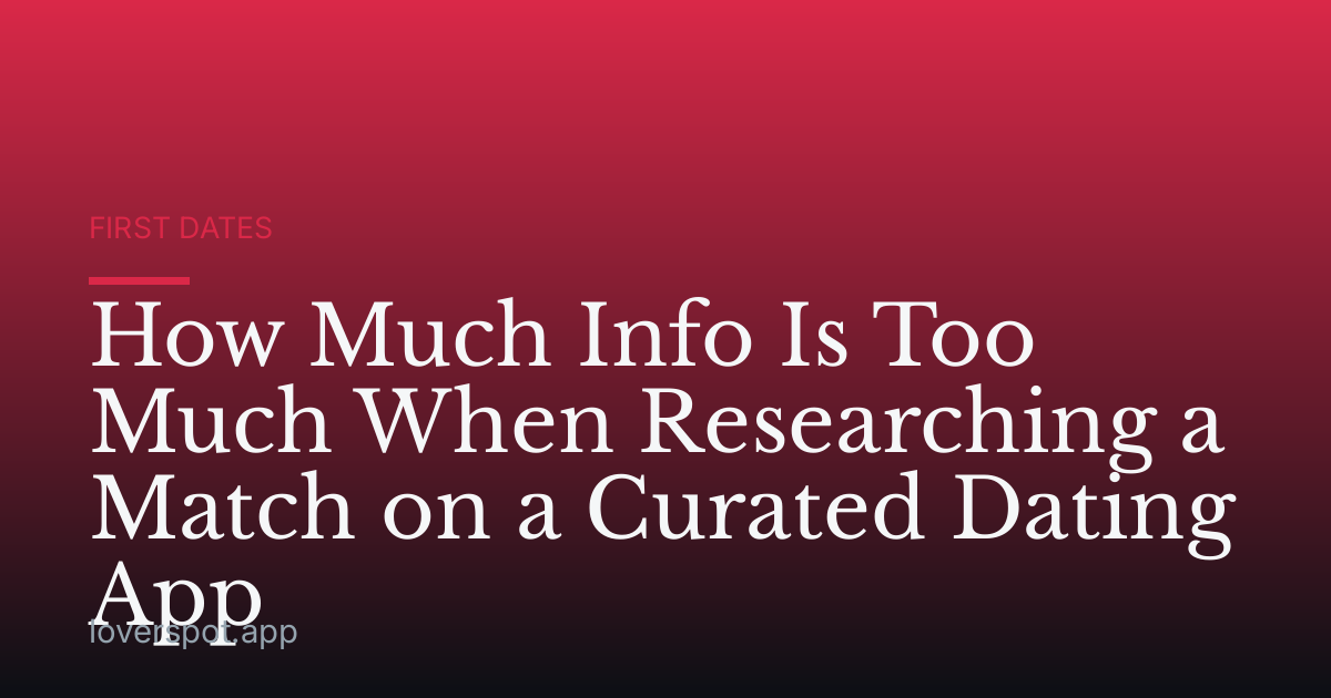 How Much Info Is Too Much When Researching a Match on a Curated Dating App