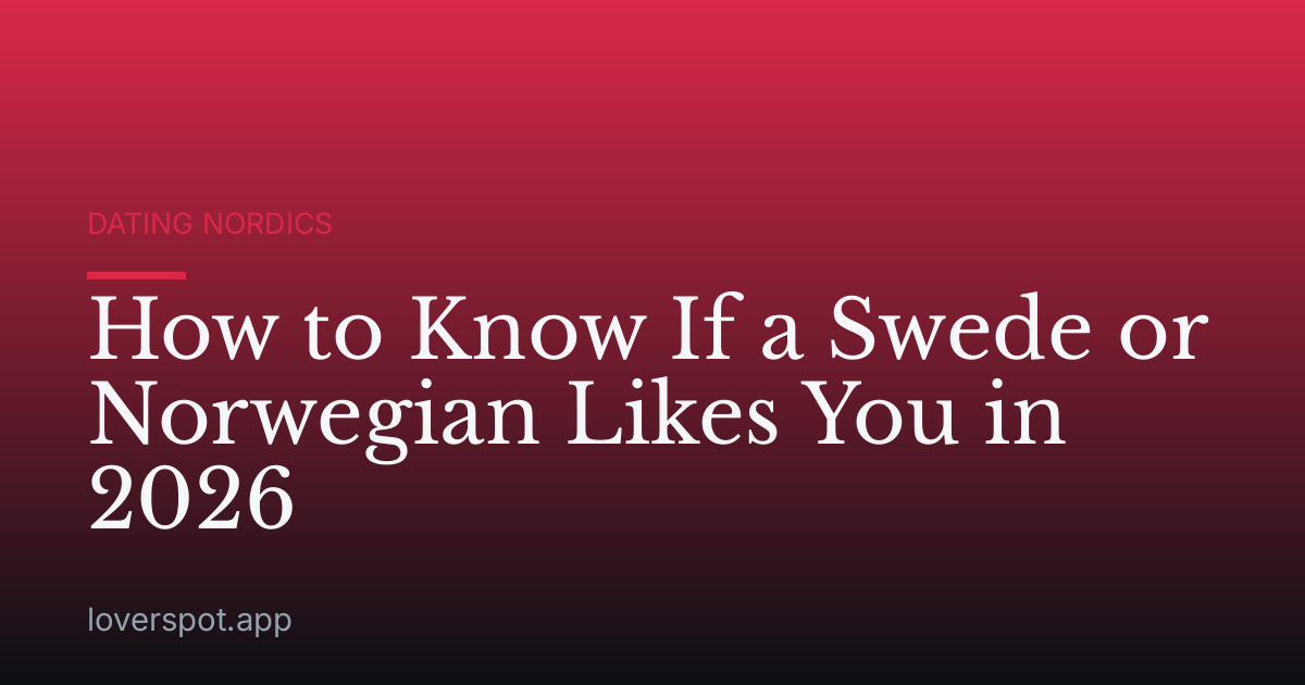 How to Know If a Swede or Norwegian Likes You in 2026